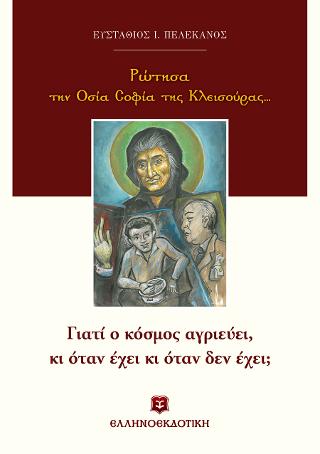 Ρώτησα την Οσία Σοφία της Κλεισούρας... Γιατί ο κόσμος αγριεύει, κι όταν έχει κι όταν δεν έχει;